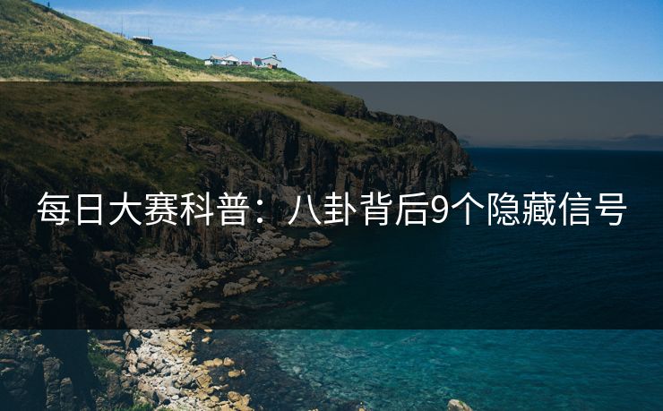 每日大赛科普:八卦背后9个隐藏信号 每日大赛科普:八卦背后9个隐藏信号