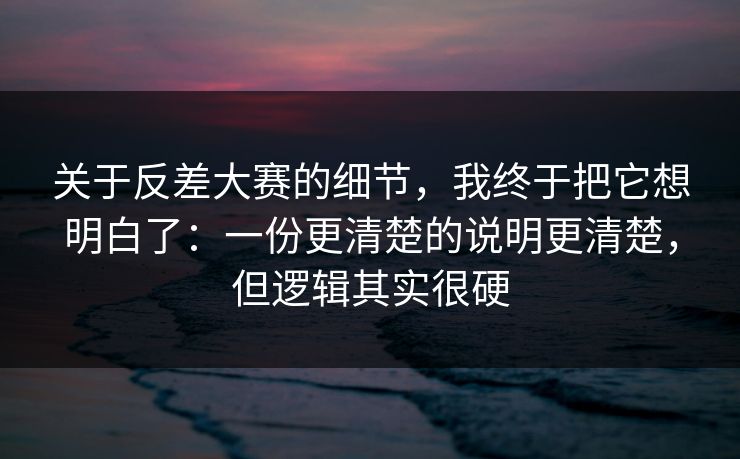 关于反差大赛的细节,我终于把它想明白了:一份更清楚的说明更清楚,但逻辑其实很硬 关于反差大赛的细节,我终于把它想明白了:一份更清楚的说明更清楚,但逻辑其实很硬